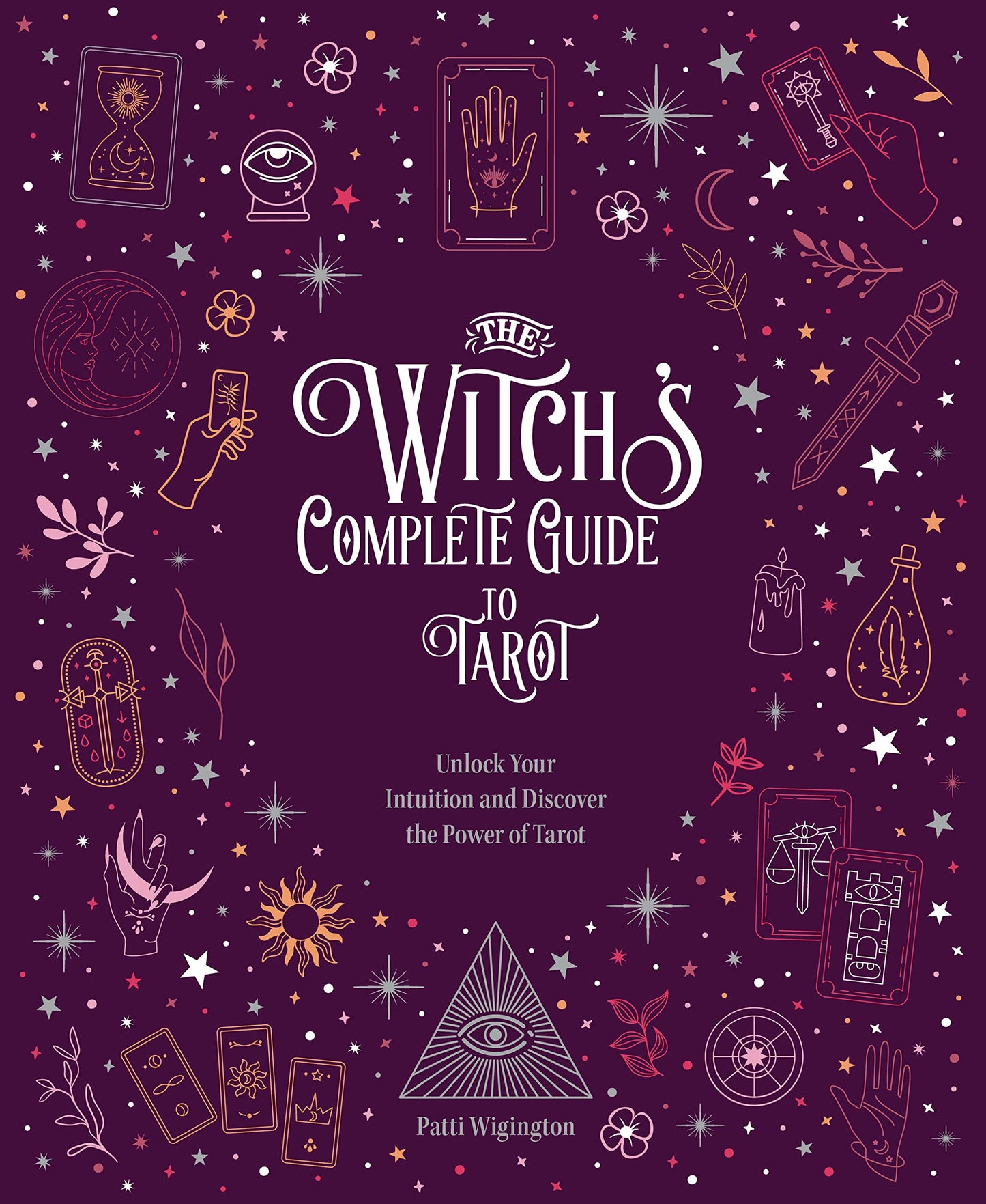 The Witch's Complete Guide to Tarot: Unlock Your Intuition and Discover the Power of Tarot