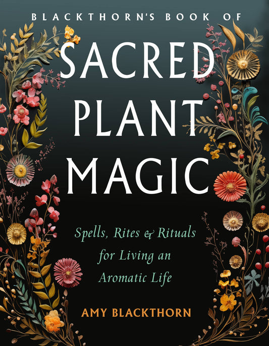 Blackthorn's Book of Sacred Plant Magic: Spells & Rituals